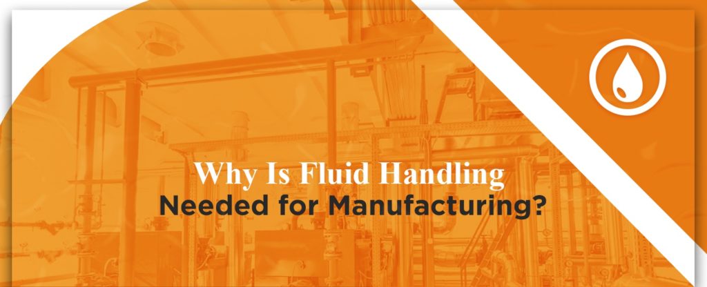 Why is fluid handling needed for manufacturing