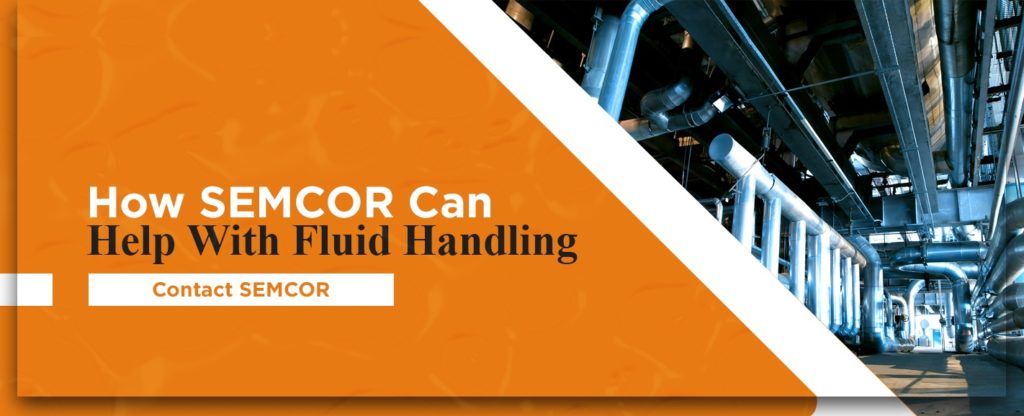 How SEMCOR can help with fluid handling