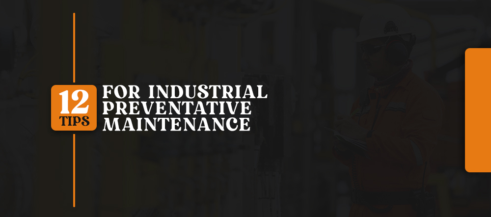 12 Tips for Industrial Preventative Maintenance