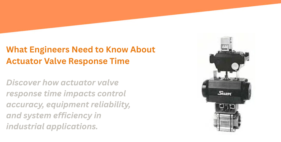 What Engineers Need to Know About Actuator Valve Response Time